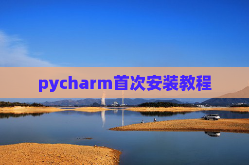 pycharm首次安装教程 pycharm首次安装教程